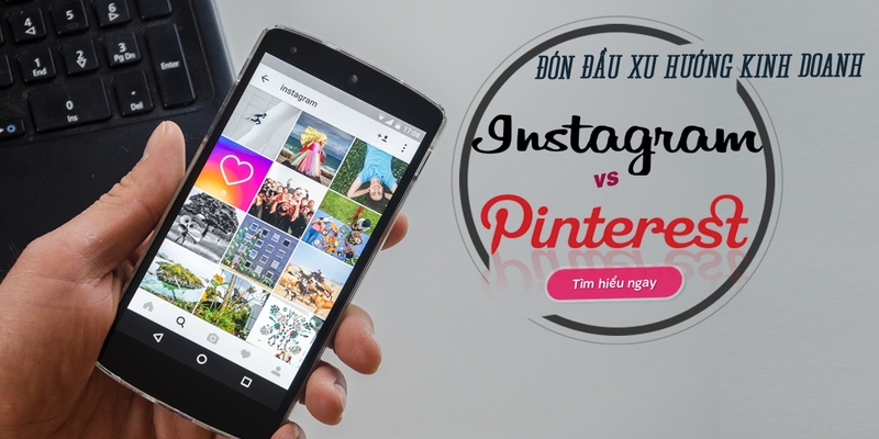Đón Đầu Xu Hướng Kinh Doanh Với Instagram – Pinterest Marketing