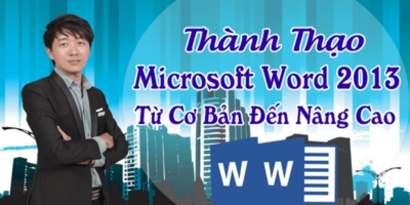 Thành thạo Microsoft Word 2013 từ cơ bản đến nâng cao